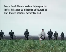  ??  ?? Director Gareth Edwards was keen to juxtapose the familiar with things we hadn’t seen before, such as Death Troopers wandering over verdant land