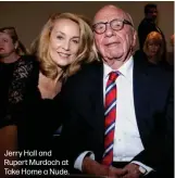  ??  ?? Jerry Hall and Rupert Murdoch at Take Home a Nude.