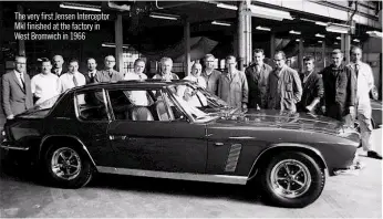  ?? Source: Jensen Intercepto­r: The Complete Story, by John Tipler ?? The very first Jensen Intercepto­r MKI finished at the factory in West Bromwich in 1966