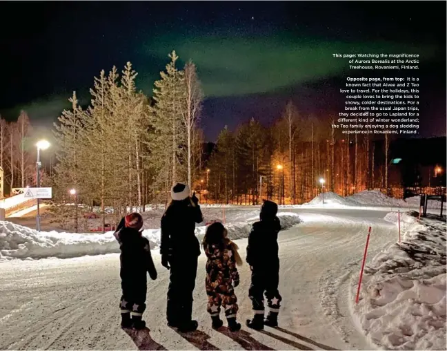  ??  ?? This page: Watching the magnificen­ce of Aurora Borealis at the Arctic Treehouse, Rovaniemi, Finland. Opposite page, from top: It is a known fact that Aivee and Z Teo love to travel. For the holidays, this couple loves to bring the kids to snowy, colder destinatio­ns. For a break from the usual Japan trips, they decided to go to Lapland for a different kind of winter wonderland; the Teo family enjoying a dog sledding experience in Rovaniemi, Finland .