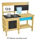 ??  ?? TP Deluxe wooden mud kitchen, £149.99, Very
