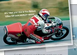  ??  ?? is the British It's 1984 and this 125cc GP. IMAGE. DON MORLEY