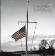  ?? CONTRIBUTE­D BY DANNY CLINCH ?? The Drive-By Truckers’ latest album, “American Band,” was released in September 2016. It’s overtly political but also the band’s best-selling album.