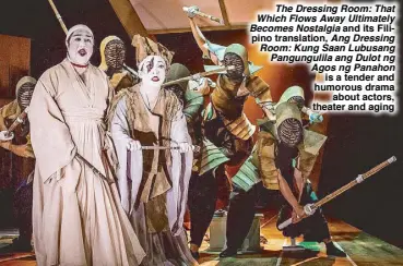  ??  ?? The Dressing Room: That Which Flows Away Ultimately Becomes Nostalgia and its Filipino translatio­n, Ang Dressing Room: Kung Saan Lubusang Pangunguli­la ang Dulot ng Agos ng Panahon is a tender and humorous drama about actors, theater and aging