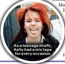  ??  ?? As a teenage misfit, Kelly had a mix tape for every occasion