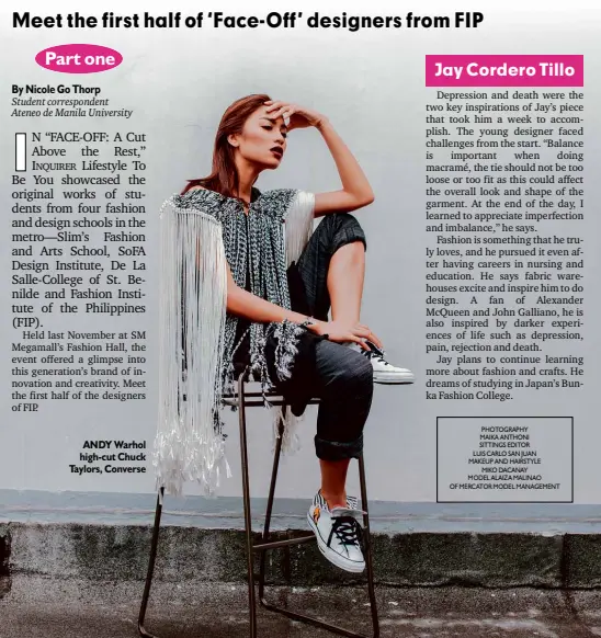  ?? PHOTOGRAPH­Y MAIKA ANTHONI SITTINGS EDITOR LUIS CARLO SAN JUAN MAKEUP AND HAIRSTYLE
MIKO DACANAY MODEL ALAIZA MALINAO OF MERCATOR MODEL MANAGEMENT ?? ANDYWarhol high-cut Chuck Taylors, Converse