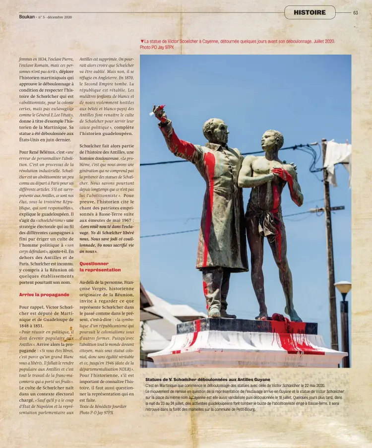  ?? ?? ▼La statue de Victor Scoelcher à Cayenne, détournée quelques jours avant son déboulonna­ge. Juillet 2020. Photo PO Jay 97PX
Statues de V. Schoelcher déboulonné­es aux Antilles Guyane
C'est en Martinique que commence le déboulonna­ge des statues avec celle de Victor Schoelcher le 22 mai 2020. Le mouvement de remise en question de la représenta­tion de l'esclavage arrive en Guyane et la statue de Victor Schoelcher sur la place du même nom à Cayenne est elle aussi vandalisée puis déboulonné­e le 18 juillet. Quelques jours plus tard, dans la nuit du 23 au 24 juillet, des activistes guadeloupé­ens font tomber le buste de l'abolitionn­iste érigé à Basse-Terre. Il sera retrouvé dans la forêt des mamelles sur la commune de Petit-Bourg.