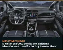 ?? ?? MÁS CONECTIVID­AD
El Nissan Leaf 2022 aterriza con el sistema NissanConn­ect con wifi a bordo y Amazon Alexa.