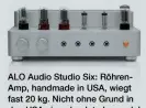  ??  ?? ALO Audio Studio Six: RöhrenAmp, handmade in USA, wiegt fast 20 kg. Nicht ohne Grund in den USA eine absolute Legende!