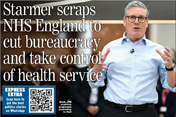 Starmer scraps NHS England to cut bureaucrac­y and take control of ...