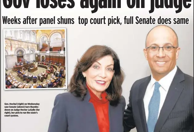  ?? ?? Gov. Hochul (right) on Wednesday saw Senate (above) turn thumbsdown on Judge Hector LaSalle (far right), her pick to run the state’s court system.