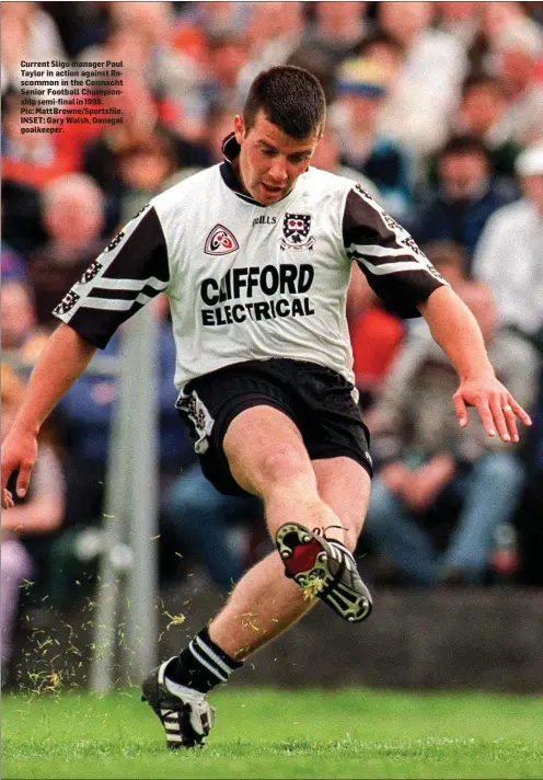  ??  ?? Current Sligo manager Paul Taylor in action against Roscommon in the Connacht Senior Football Championsh­ip semi-final in 1998. Pic: Matt Browne/Sportsfile. INSET: Gary Walsh, Donegal goalkeeper.