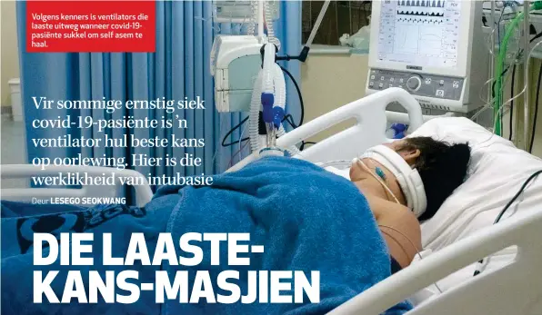  ??  ?? Volgens kenners is ventilator­s die laaste uitweg wanneer covid-19pasiënte sukkel om self asem te haal.
LESEGO SEOKWANG