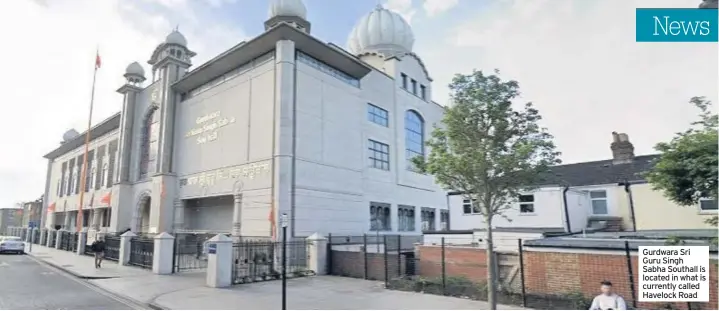  ??  ?? Gurdwara Sri Guru Singh Sabha Southall is located in what is currently called Havelock Road