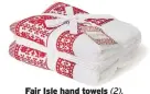  ??  ?? Fair Isle hand towels (2), debenhams.com, were £10, now £8 SAVE: £2