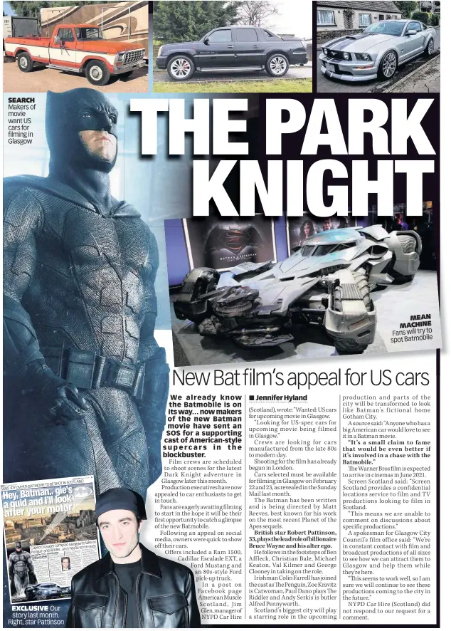  ??  ?? search Makers of movie want US cars for filming in Glasgow eXclUsive Our story last month. Right, star Pattinson mean machine Fans will try to spot Batmobile