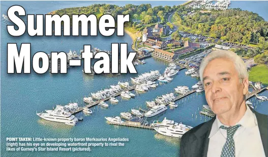  ??  ?? POINT TAKEN: Little-known property baron Merkourios Angeliades (right) has his eye on developing waterfront property to rival the likes of Gurney’s Star Island Resort (pictured).