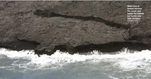  ?? JONES PHOTO ?? Mafic lava in Hawaii reaches the ocean and builds the islands but forms very little obsidian.