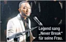  ??  ?? Legend sang „Never Break“für seine Frau.