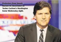  ??  ?? Protesters from Smash Racism DC descended on Tucker Carlson’s Washington home Wednesday night.