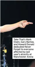  ??  ?? Take That’s Mark Owen, Gary Barlow, and Howard Donald dedicated Never Forget to everyone affected by last year’s atrocity at Manchester Arena