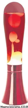  ??  ?? Magma lava lamp, £23.95, The Glow Company.