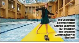  ??  ?? Die Chemnitzer Ballettdir­ektorin Sabrina Sadowska (53) inszeniert den Tanzabend „Jahreszeit­en“imStadtbad.