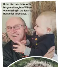  ?? ?? Brent Harrison, here with his granddaugh­ter Willow, was missing in the Tararua Range for three days.