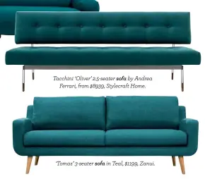  ??  ?? Tacchini ‘Oliver’ 2.5-seater sofa by Andrea Ferrari, from $8939, Stylecraft Home. ‘Tomas’ 3-seater sofa in Teal, $1199, Zanui.