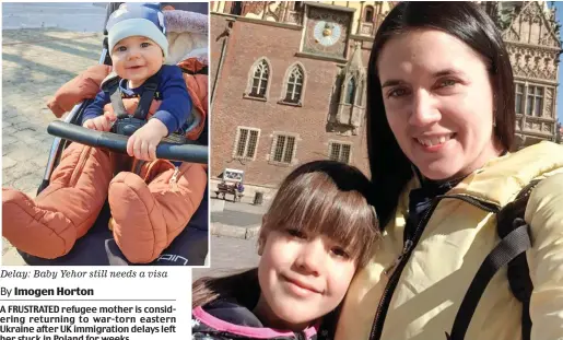  ?? ?? Delay: Baby Yehor still needs a visa
Frustratio­n: Ukrainian Elena Hrybanov and her nine-year-old daughter Anna