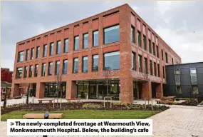  ?? ?? > The newly-completed frontage at Wearmouth View, Monkwearmo­uth Hospital. Below, the building’s cafe