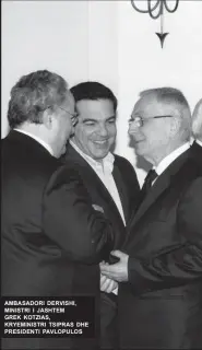  ??  ?? AMBASADORI DERVISHI, MINISTRI I JASHTEM GREK KOTZIAS, KRYEMINIST­RI TSIPRAS DHE PRESIDENTI PAVLOPULOS