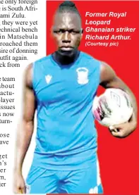  ?? (Courtesy pic) ?? Former Royal Leopard Ghanaian striker Richard Arthur.