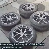  ??  ?? Pelek Mercy AMG ring 18”, OEM S-class juga termasuk favorit