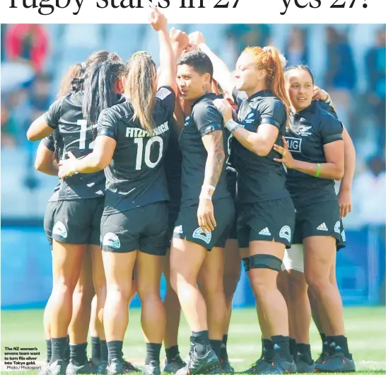  ?? Photo / Photosport ?? The NZ women’s sevens team want to turn Rio silver into Tokyo gold.