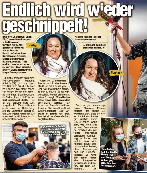  ??  ?? Im „Gentlemen’s Barberclub“stürzte sich ChefBarbie­rHawiHaval(28)
freudig in die Arbeit. eate Forberg (54) vor m Friseurbes­uch ...
... und nach dem heiß ersehnten Färben.
Tom Sarfert (32, r.), Carolin Helbig (35) und Thomas Weiher (28) von „Tom Sarfert Friseure“.