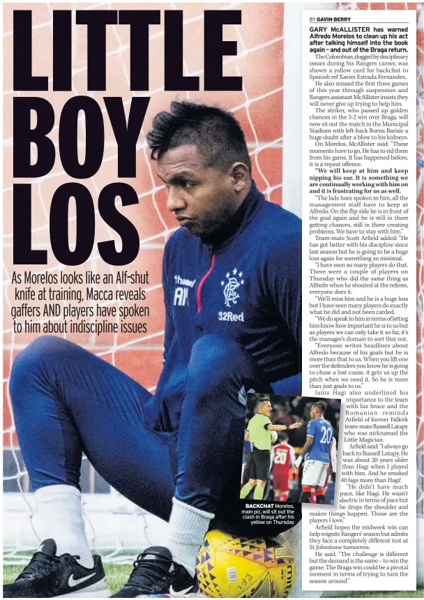  ??  ?? BACKCHAT Morelos, main pic, will sit out the clash in Braga after his yellow on Thursday