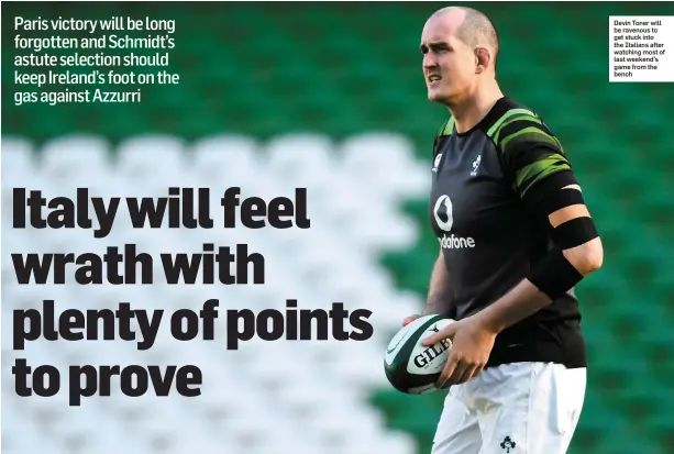  ??  ?? Devin Toner will be ravenous to get stuck into the Italians after watching most of last weekend’s game from the bench
