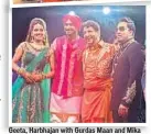  ??  ?? Geeta, Harbhajan with Gurdas Maan and Mika