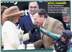  ??  ?? ROYAL COMMAND Nicky Henderson receives his Champion Chase prize from the Duchess of Cornwall