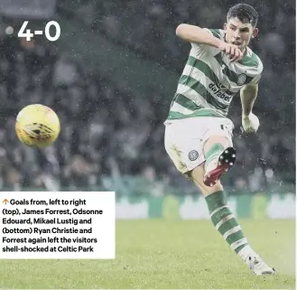  ??  ?? 0 Goals from, left to right (top), James Forrest, Odsonne Edouard, Mikael Lustig and (bottom) Ryan Christie and Forrest again left the visitors shell-shocked at Celtic Park4-0