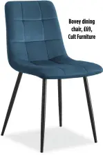  ?? ?? Bovey dining chair, £69, Cult Furniture