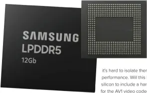  ??  ?? The latest phones have LPDDR5 memory, for about 50% more bandwidth than LPDDR4X.