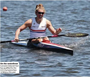  ??  ?? On the waterfront Canoeist Deborah Kerr has qualified for the U23 championsh­ips in Belarus this year