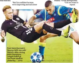  ??  ?? Paris Saint-Germain’s Neymar (left) vies with Napoli’s Allan during their Champions League match at San Paolo stadium yesterday. –