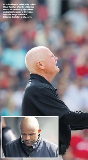  ?? GETTY ?? CC Sabathia gets looked at by trainer Steve Donahue after the lefthander tweaks his previously injured knee during loss Saturday in Cleveland, where he hangs head (inset) following final start in city.