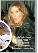  ?? ?? Brady’s decision to un-retire has strained his marriage to Bündchen, spies say