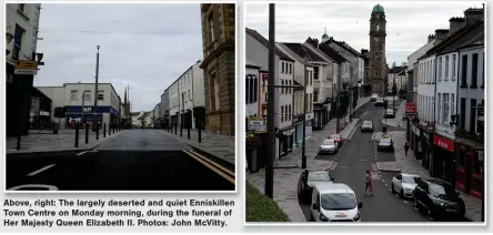  ?? ?? Above, right: The largely deserted and quiet Enniskille­n Town Centre on Monday morning, during the funeral of Her Majesty Queen Elizabeth II. Photos: John Mcvitty.