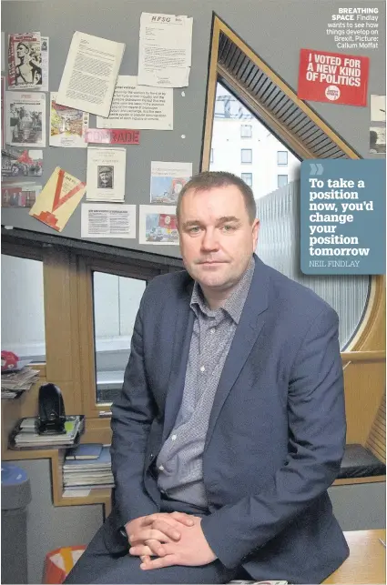  ??  ?? BREATHING SPACE Findlay wants to see how things develop on Brexit. Picture: Callum Moffat To take a position now, you’d change your position tomorrow NEIL FINDLAY