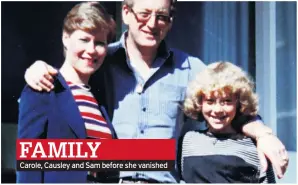  ??  ?? FAMILY
Carole, Causley and Sam before she vanished